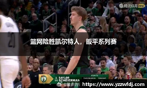 篮网险胜凯尔特人，扳平系列赛